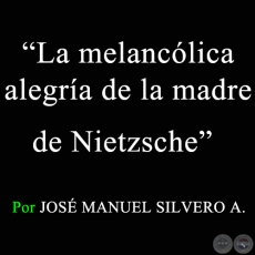 La melancólica alegría de la madre de Nietzsche - Por JOSÉ MANUEL SILVERO A. - Sábado, 15 de Mayo de 2010